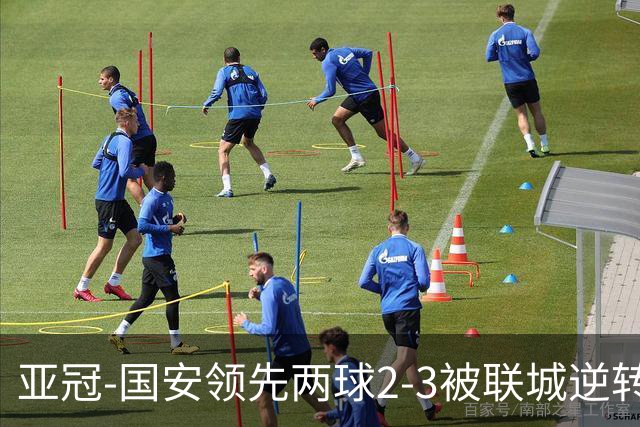 亚冠-国安领先两球2-3被联城逆转 无缘赛季首胜